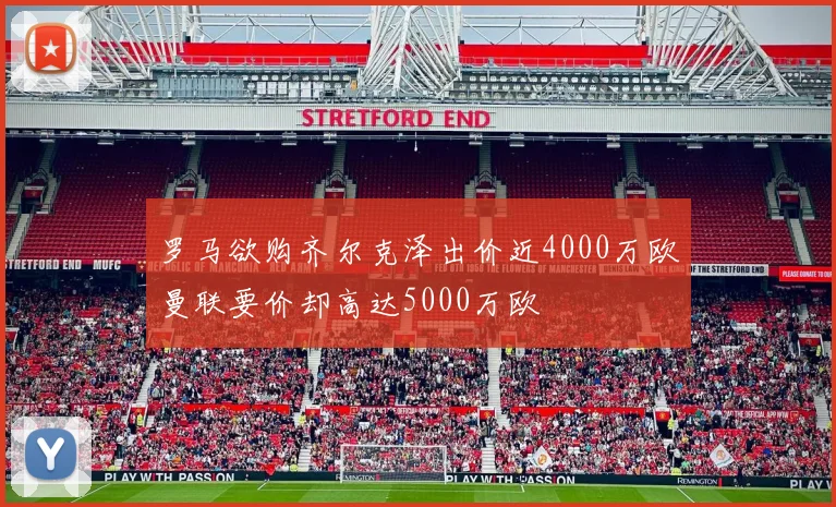 罗马欲购齐尔克泽出价近4000万欧曼联要价却高达5000万欧